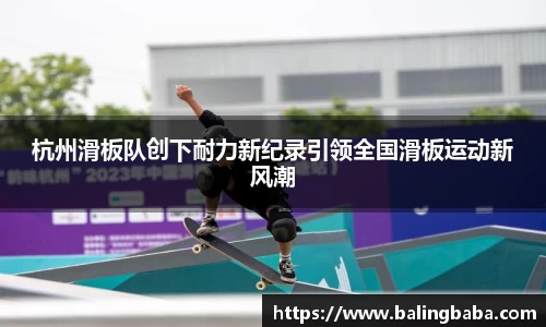 杭州滑板队创下耐力新纪录引领全国滑板运动新风潮